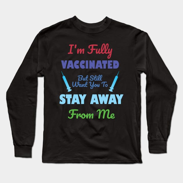 I'm Fully Vaccinated But Still Want You To Stay Away From Me Long Sleeve T-Shirt by A T Design